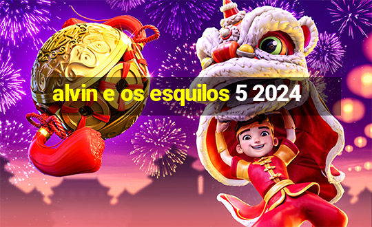 alvin e os esquilos 5 2024