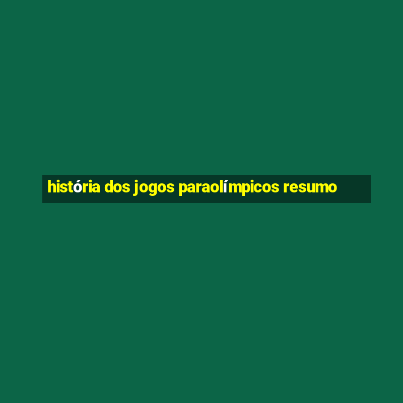 história dos jogos paraolímpicos resumo