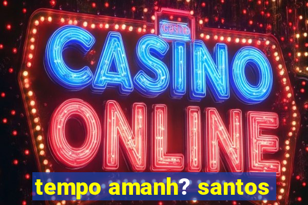 tempo amanh? santos