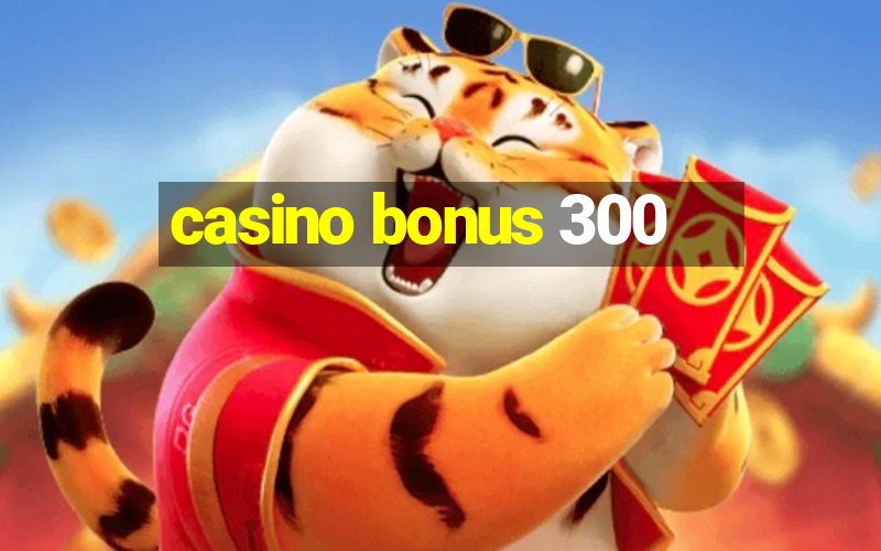 casino bonus 300