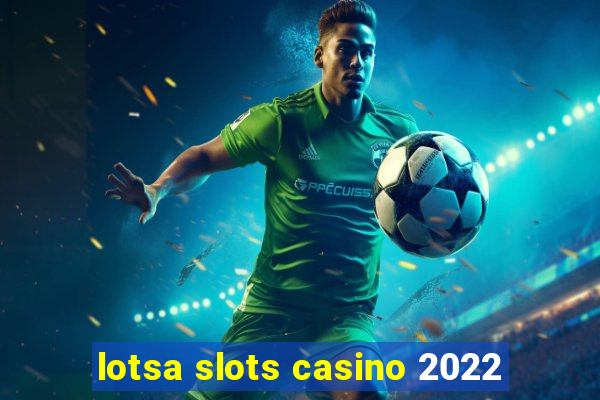 lotsa slots casino 2022