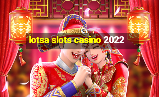 lotsa slots casino 2022