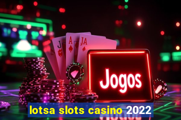 lotsa slots casino 2022