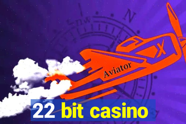 22 bit casino