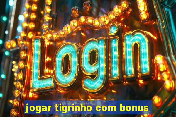 jogar tigrinho com bonus