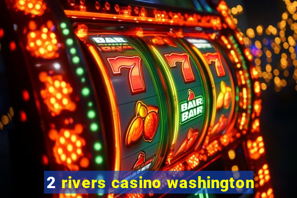 2 rivers casino washington