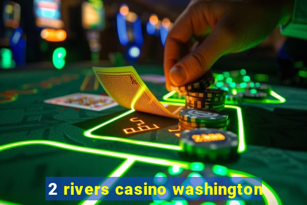 2 rivers casino washington