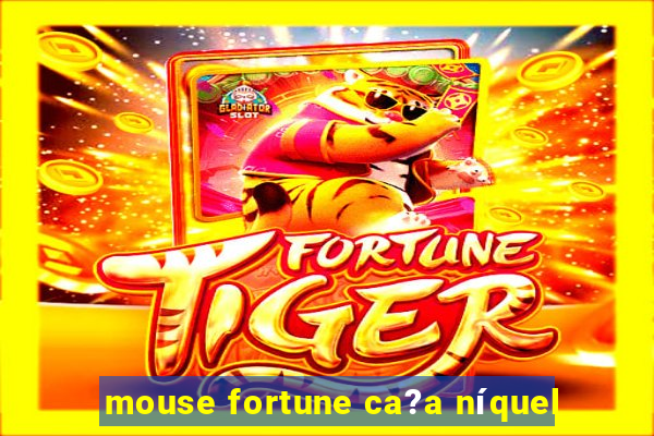 mouse fortune ca?a níquel