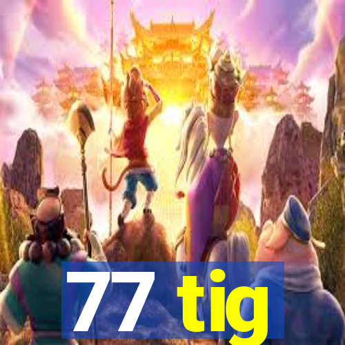 77 tig