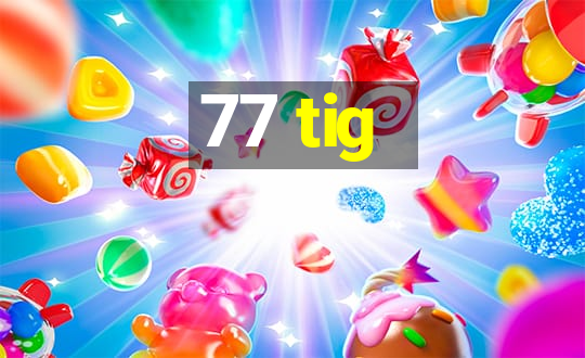 77 tig