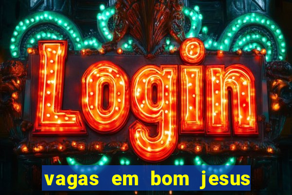 vagas em bom jesus da lapa