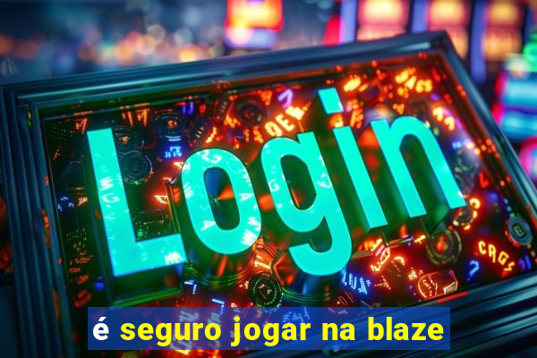 é seguro jogar na blaze