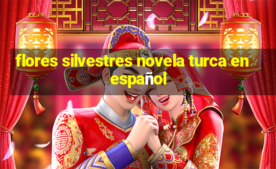 flores silvestres novela turca en español