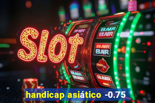 handicap asiático -0.75