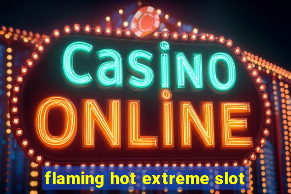 flaming hot extreme slot