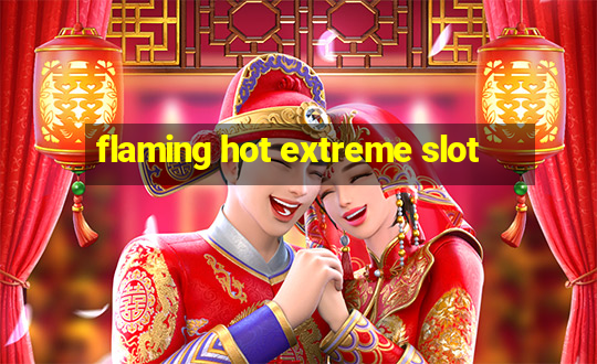 flaming hot extreme slot