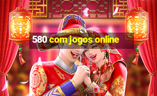 580 com jogos online