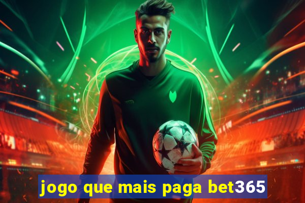 jogo que mais paga bet365