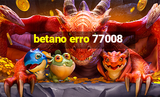 betano erro 77008