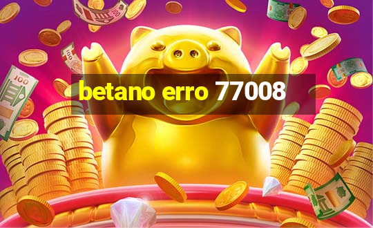 betano erro 77008