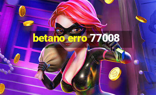 betano erro 77008