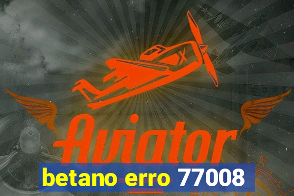 betano erro 77008