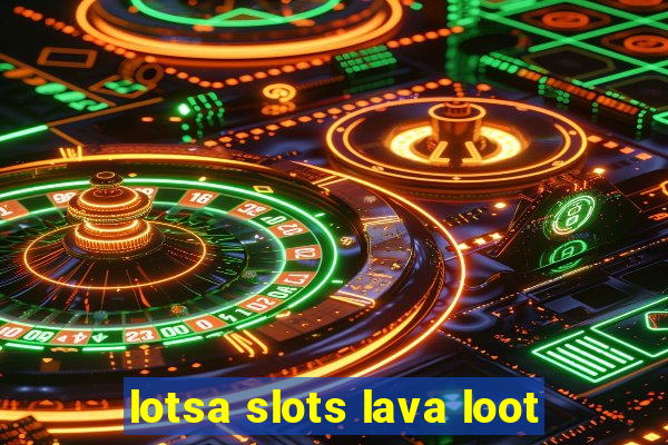 lotsa slots lava loot