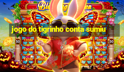 jogo do tigrinho conta sumiu