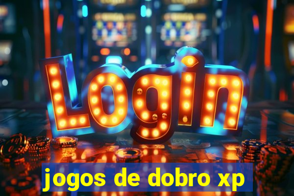 jogos de dobro xp