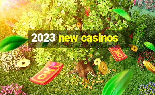 2023 new casinos