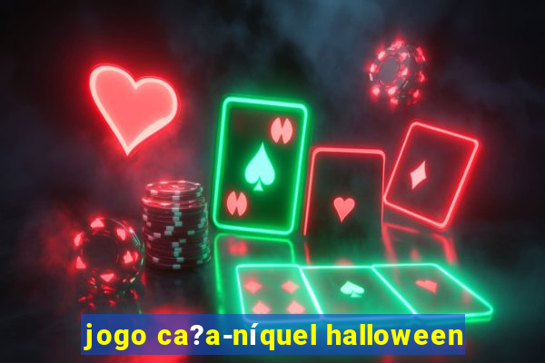 jogo ca?a-níquel halloween