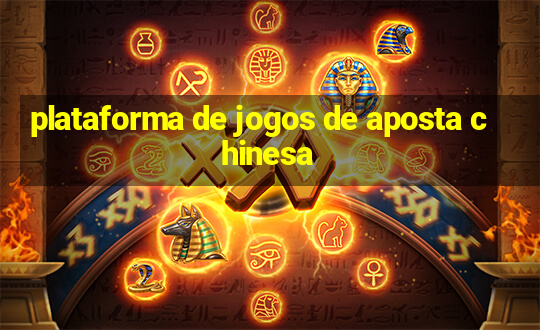 plataforma de jogos de aposta chinesa