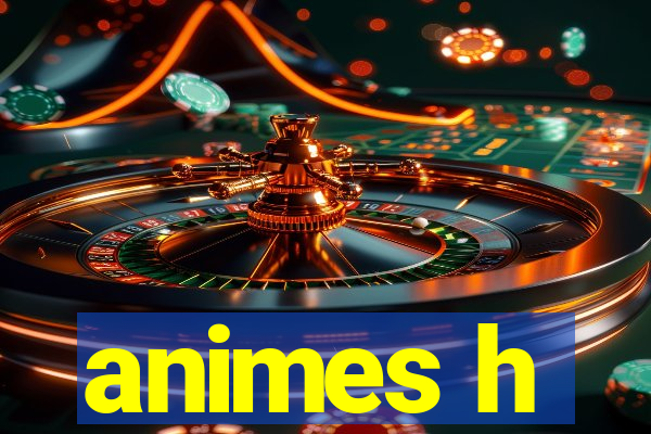 animes h