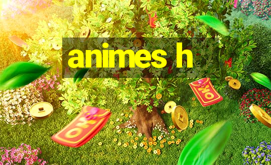 animes h