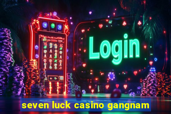 seven luck casino gangnam