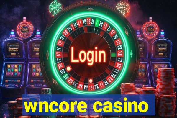 wncore casino