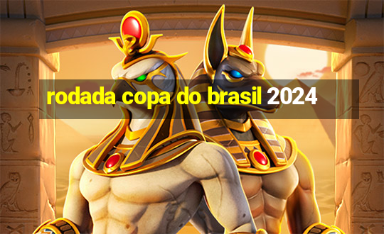 rodada copa do brasil 2024