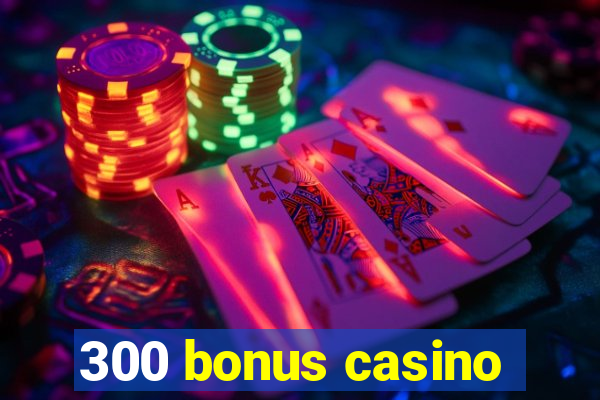 300 bonus casino