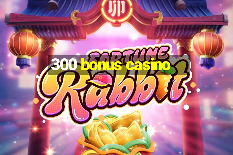 300 bonus casino