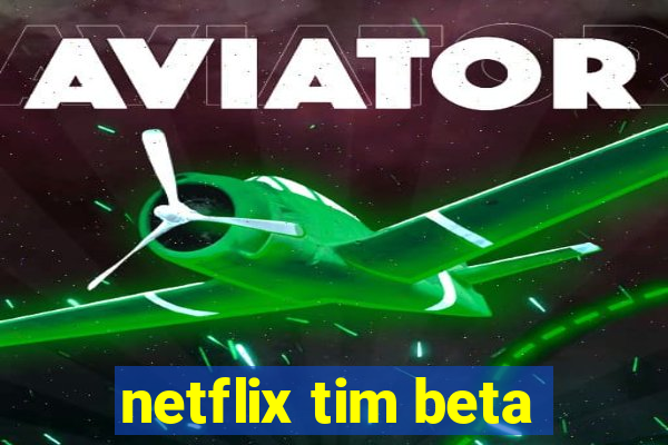 netflix tim beta