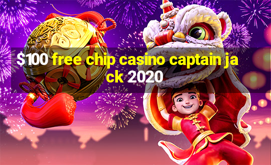 $100 free chip casino captain jack 2020