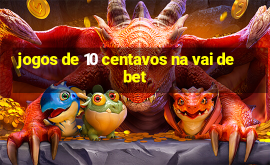 jogos de 10 centavos na vai de bet