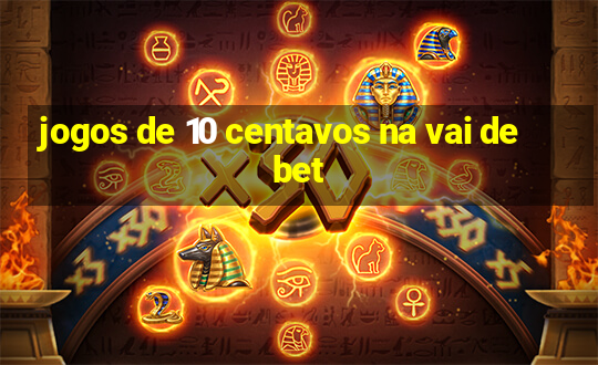 jogos de 10 centavos na vai de bet