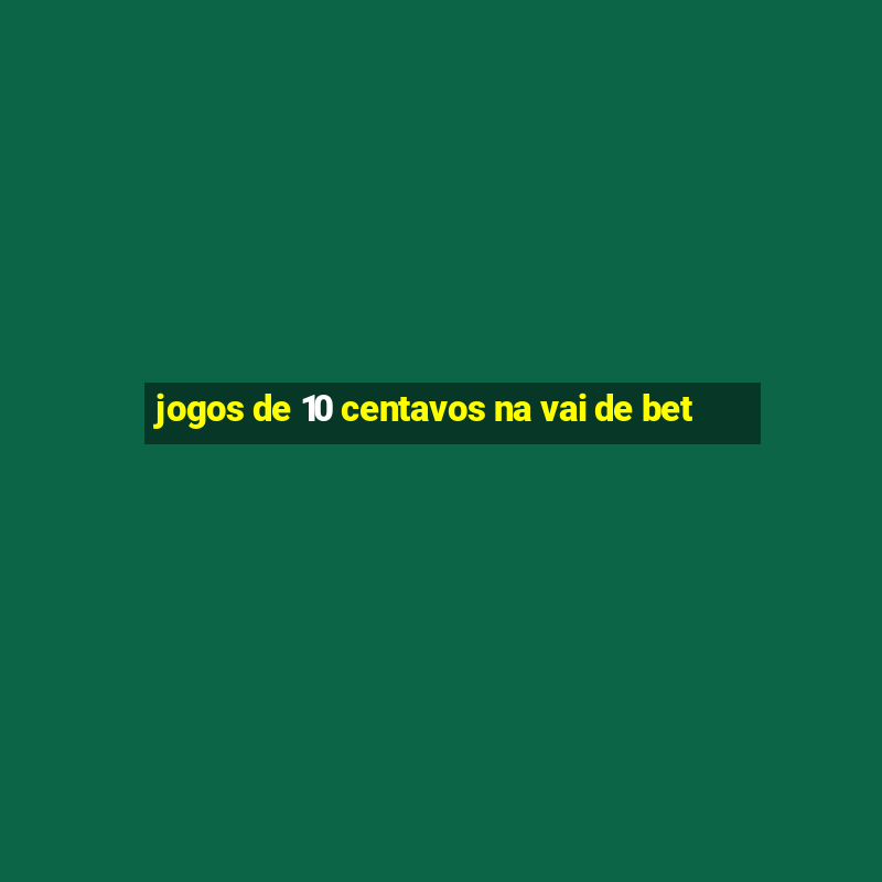 jogos de 10 centavos na vai de bet