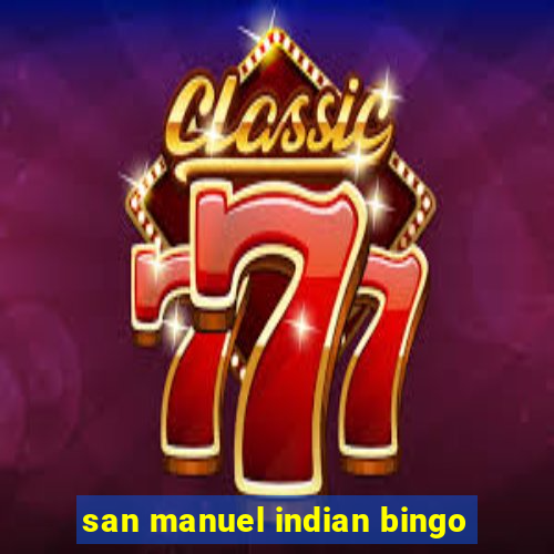 san manuel indian bingo