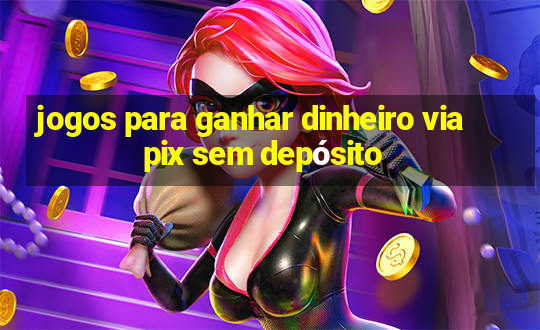 jogos para ganhar dinheiro via pix sem depósito