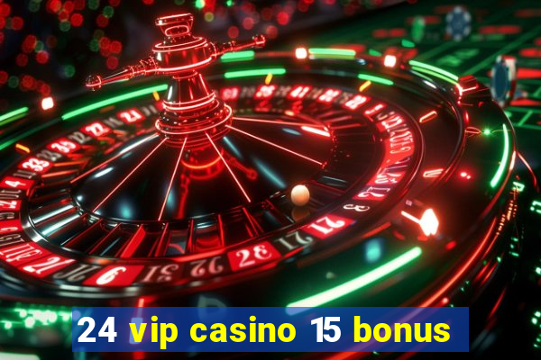 24 vip casino 15 bonus