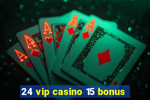 24 vip casino 15 bonus