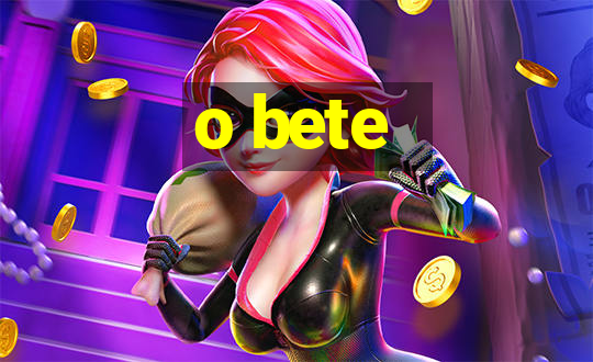 o bete