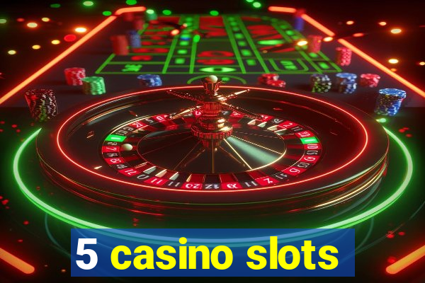 5 casino slots